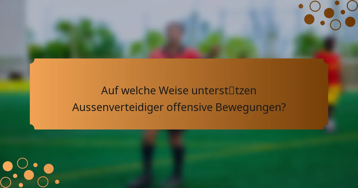 Auf welche Weise unterstützen Aussenverteidiger offensive Bewegungen?