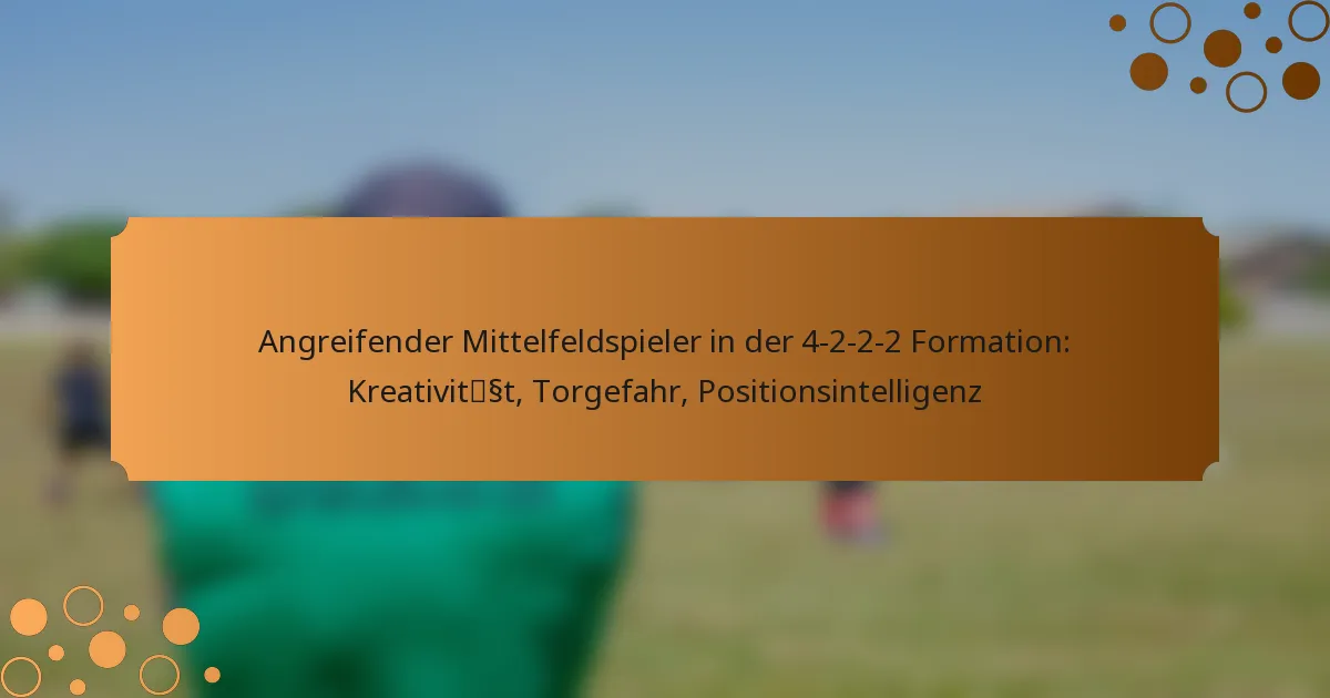 Angreifender Mittelfeldspieler in der 4-2-2-2 Formation: Kreativität, Torgefahr, Positionsintelligenz