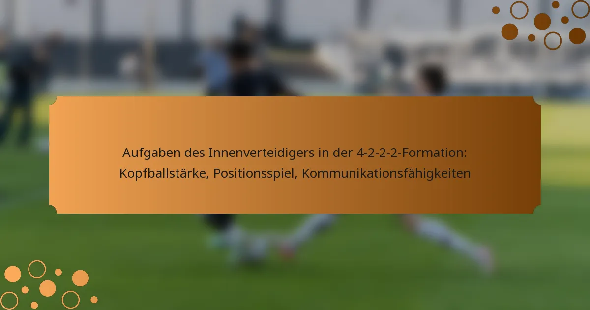 Aufgaben des Innenverteidigers in der 4-2-2-2-Formation: Kopfballstärke, Positionsspiel, Kommunikationsfähigkeiten