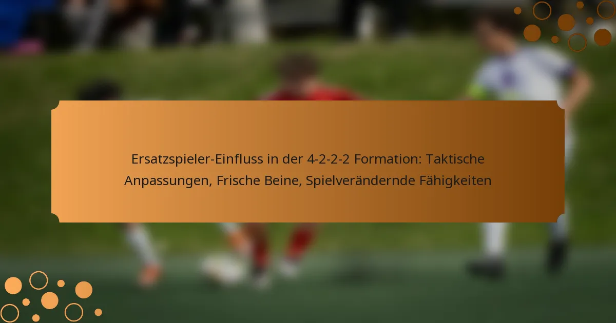 Ersatzspieler-Einfluss in der 4-2-2-2 Formation: Taktische Anpassungen, Frische Beine, Spielverändernde Fähigkeiten