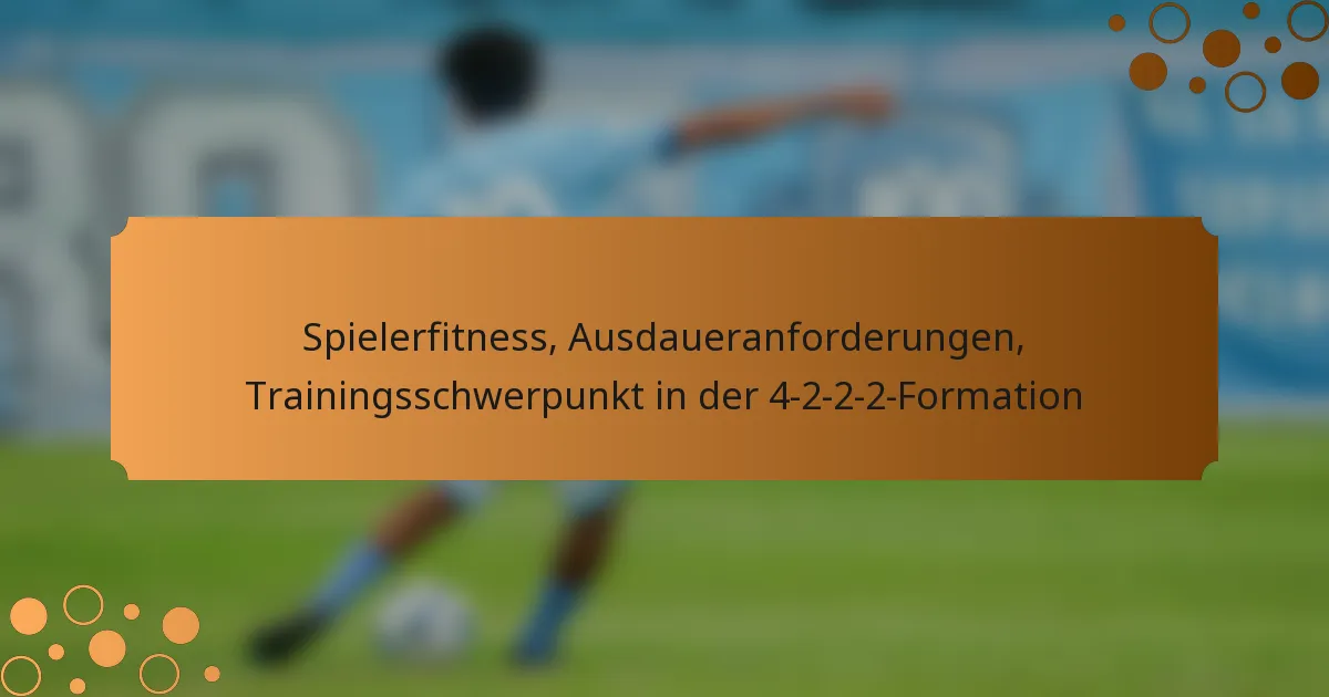 Spielerfitness, Ausdaueranforderungen, Trainingsschwerpunkt in der 4-2-2-2-Formation