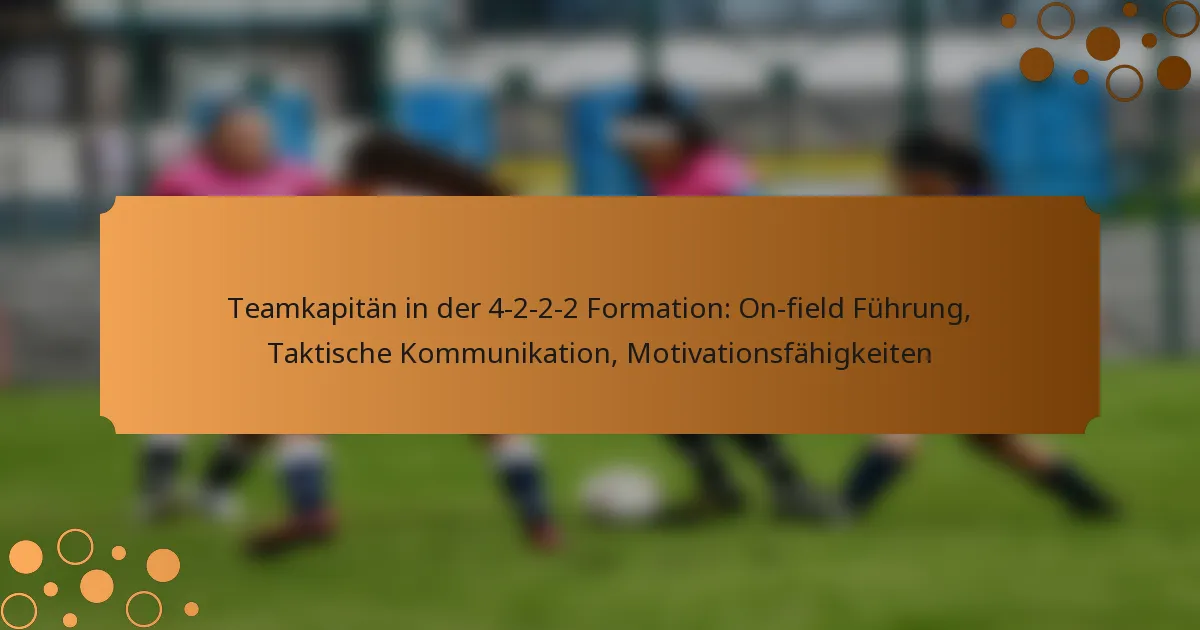 Teamkapitän in der 4-2-2-2 Formation: On-field Führung, Taktische Kommunikation, Motivationsfähigkeiten