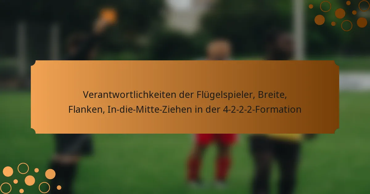 Verantwortlichkeiten der Flügelspieler, Breite, Flanken, In-die-Mitte-Ziehen in der 4-2-2-2-Formation
