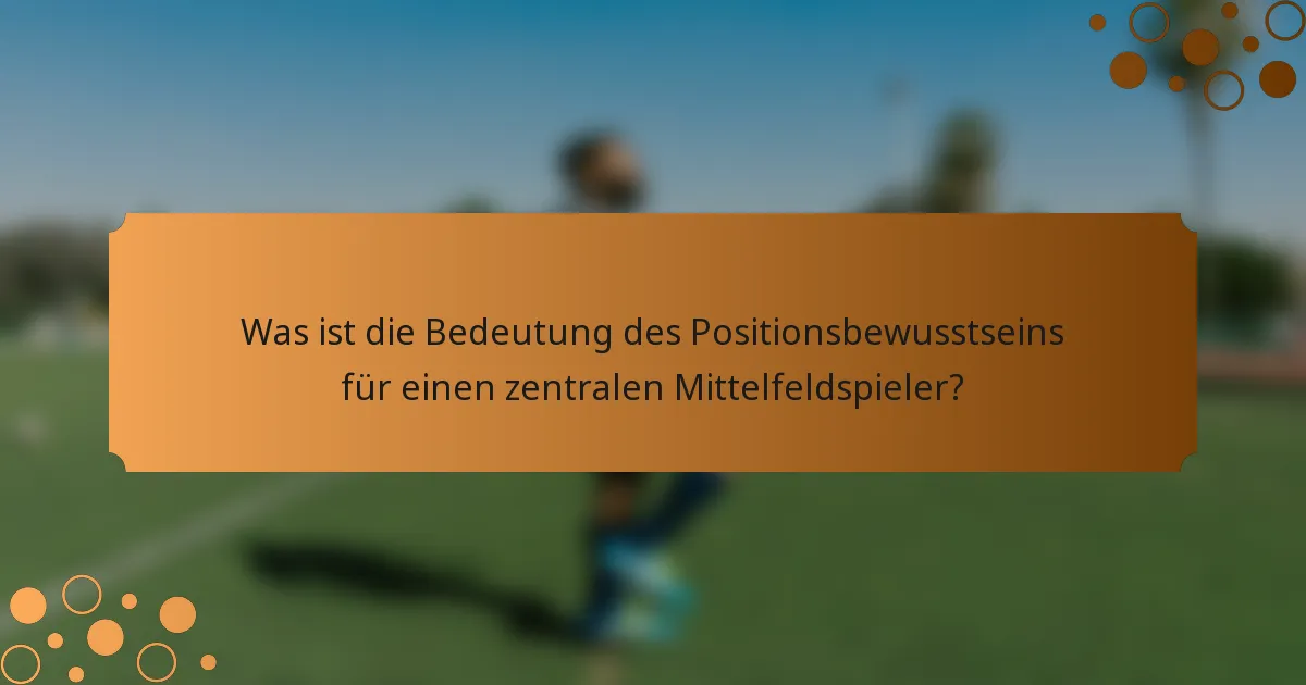 Was ist die Bedeutung des Positionsbewusstseins für einen zentralen Mittelfeldspieler?