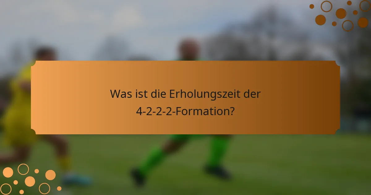 Was ist die Erholungszeit der 4-2-2-2-Formation?