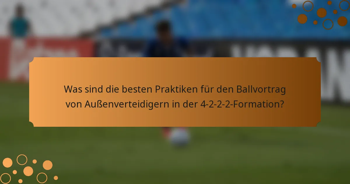 Was sind die besten Praktiken für den Ballvortrag von Außenverteidigern in der 4-2-2-2-Formation?