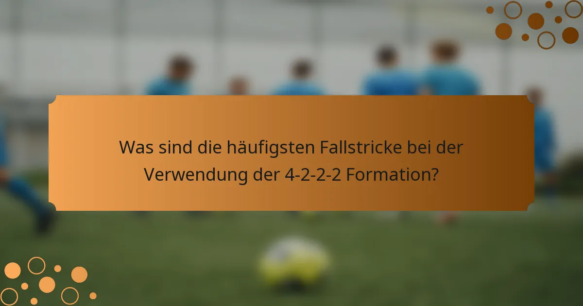 Was sind die häufigsten Fallstricke bei der Verwendung der 4-2-2-2 Formation?