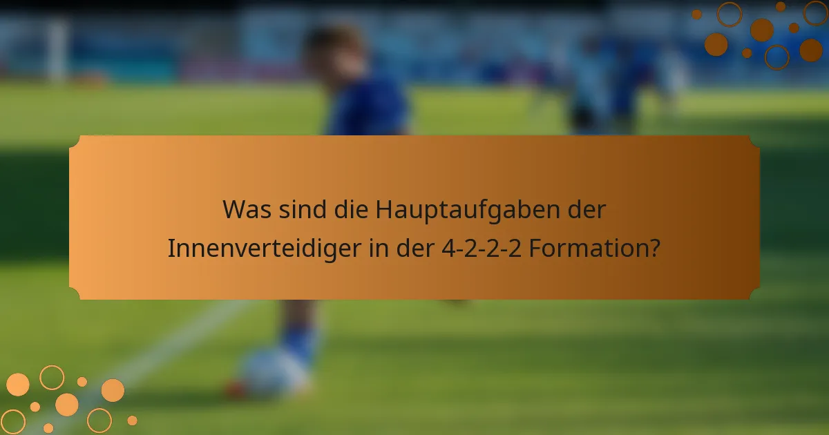 Was sind die Hauptaufgaben der Innenverteidiger in der 4-2-2-2 Formation?