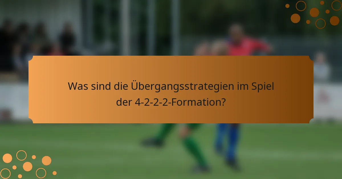 Was sind die Übergangsstrategien im Spiel der 4-2-2-2-Formation?