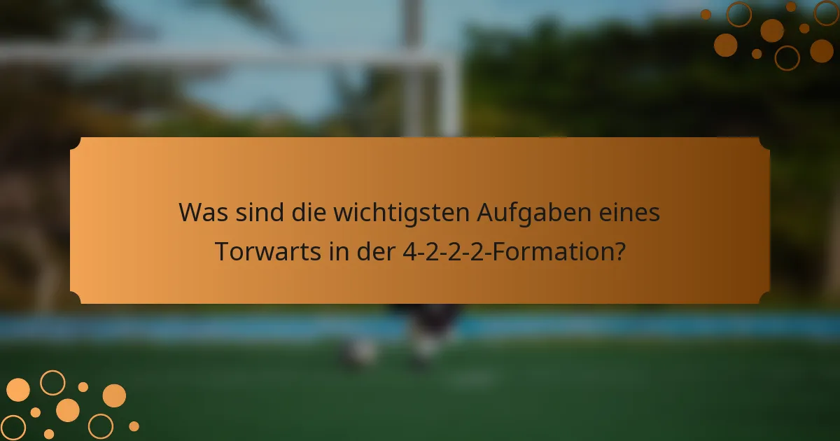 Was sind die wichtigsten Aufgaben eines Torwarts in der 4-2-2-2-Formation?