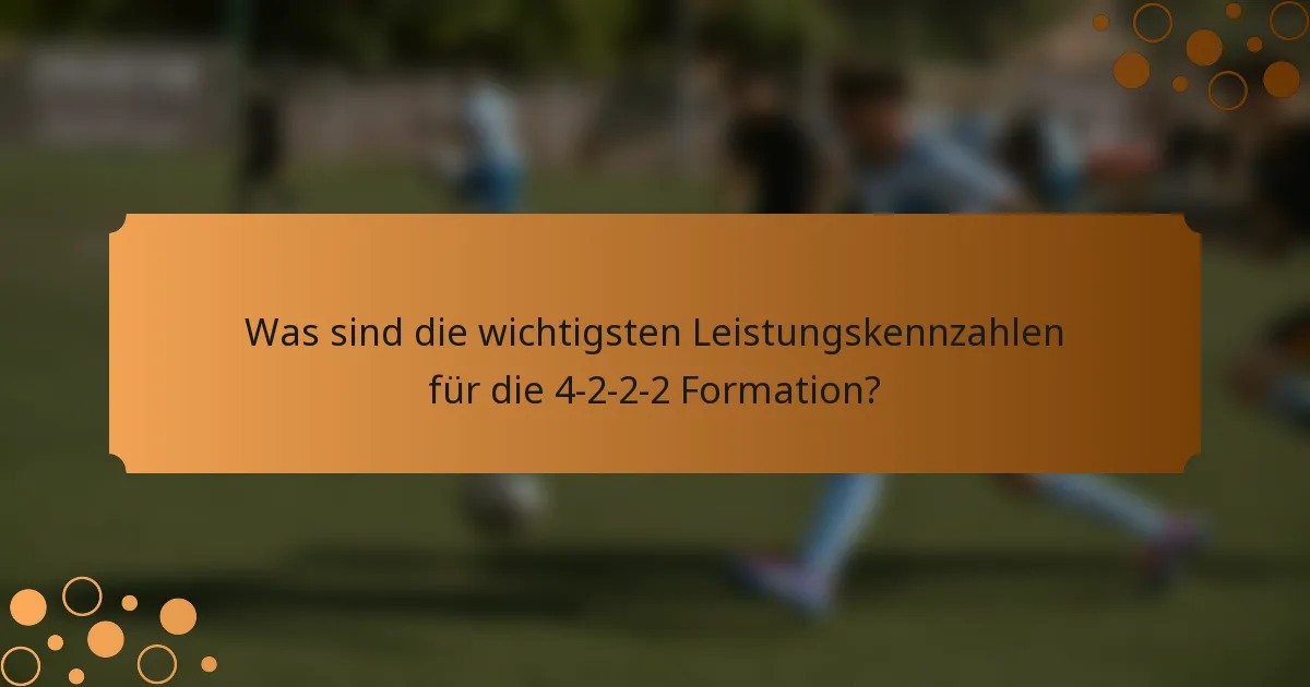 Was sind die wichtigsten Leistungskennzahlen für die 4-2-2-2 Formation?