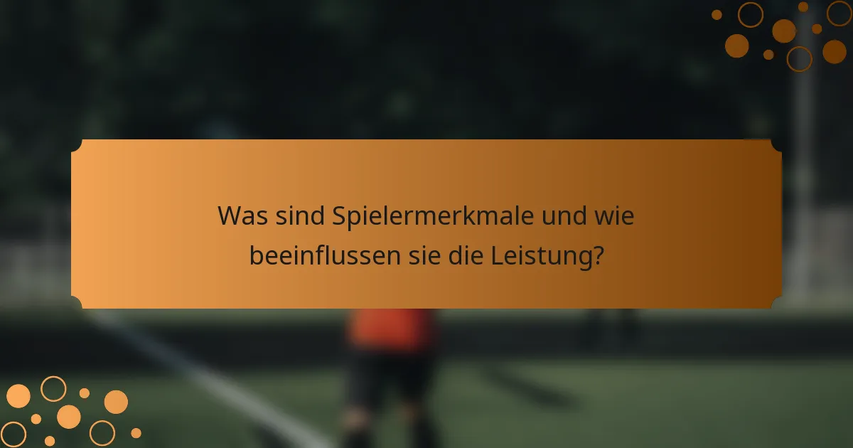 Was sind Spielermerkmale und wie beeinflussen sie die Leistung?