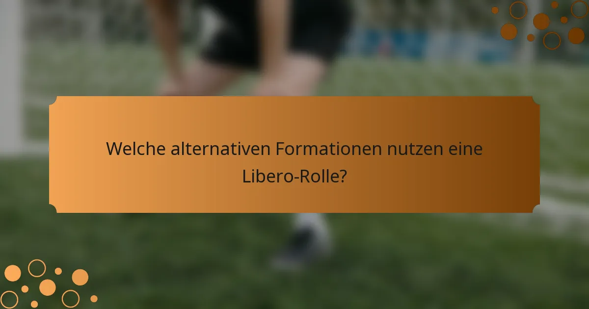 Welche alternativen Formationen nutzen eine Libero-Rolle?