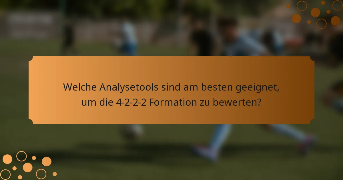 Welche Analysetools sind am besten geeignet, um die 4-2-2-2 Formation zu bewerten?