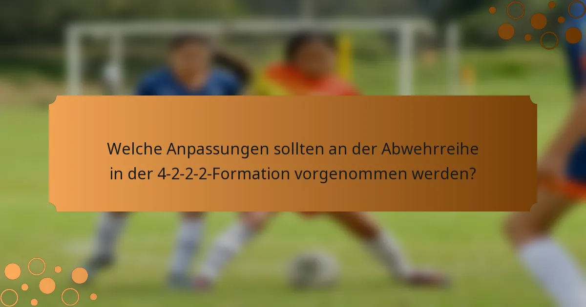 Welche Anpassungen sollten an der Abwehrreihe in der 4-2-2-2-Formation vorgenommen werden?