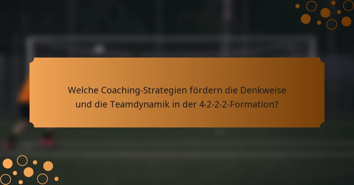 Welche Coaching-Strategien fördern die Denkweise und die Teamdynamik in der 4-2-2-2-Formation?