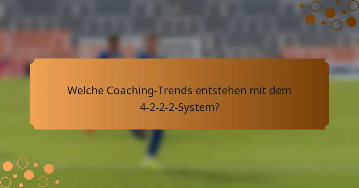 Welche Coaching-Trends entstehen mit dem 4-2-2-2-System?