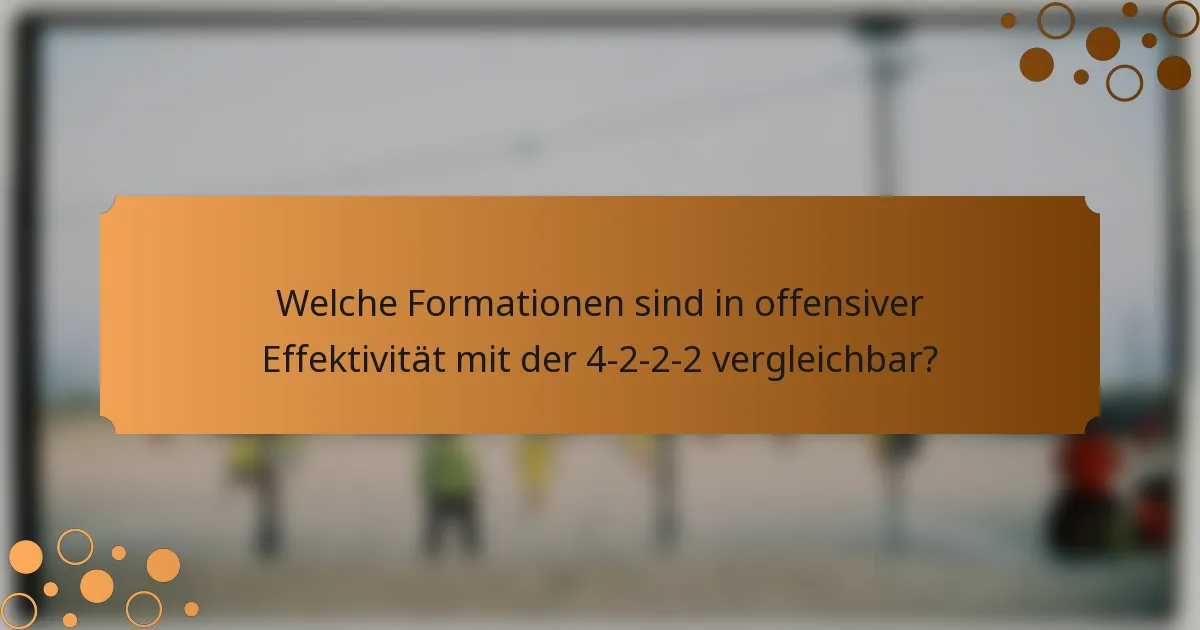 Welche Formationen sind in offensiver Effektivität mit der 4-2-2-2 vergleichbar?