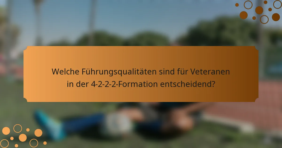 Welche Führungsqualitäten sind für Veteranen in der 4-2-2-2-Formation entscheidend?