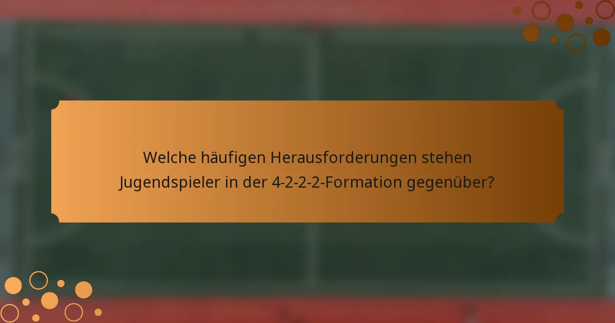Welche häufigen Herausforderungen stehen Jugendspieler in der 4-2-2-2-Formation gegenüber?