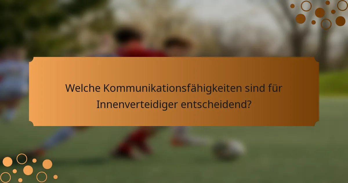 Welche Kommunikationsfähigkeiten sind für Innenverteidiger entscheidend?