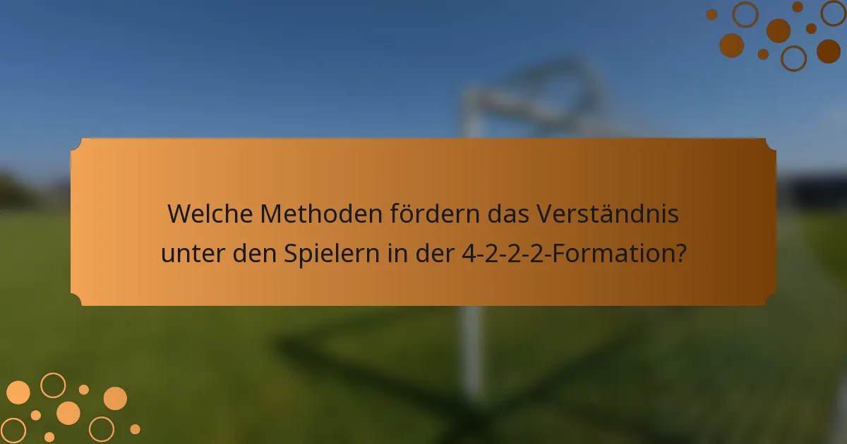 Welche Methoden fördern das Verständnis unter den Spielern in der 4-2-2-2-Formation?