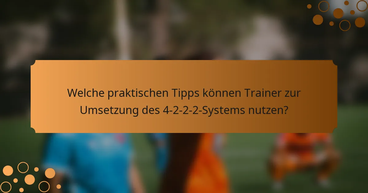 Welche praktischen Tipps können Trainer zur Umsetzung des 4-2-2-2-Systems nutzen?