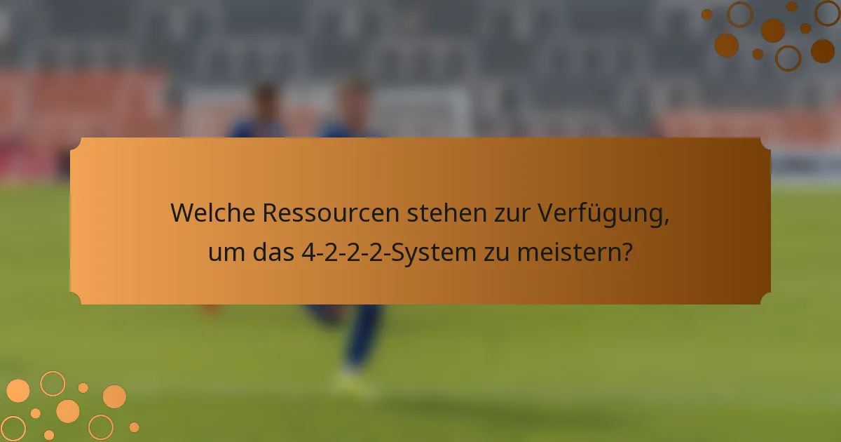 Welche Ressourcen stehen zur Verfügung, um das 4-2-2-2-System zu meistern?