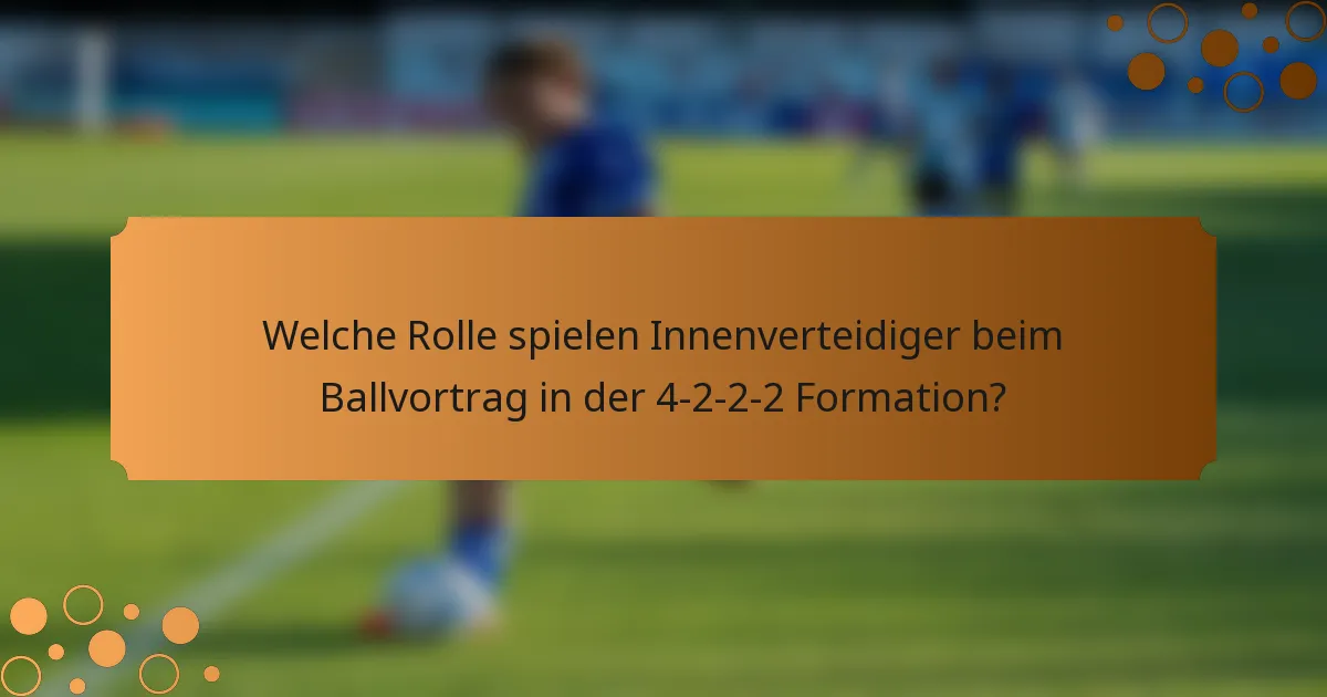 Welche Rolle spielen Innenverteidiger beim Ballvortrag in der 4-2-2-2 Formation?