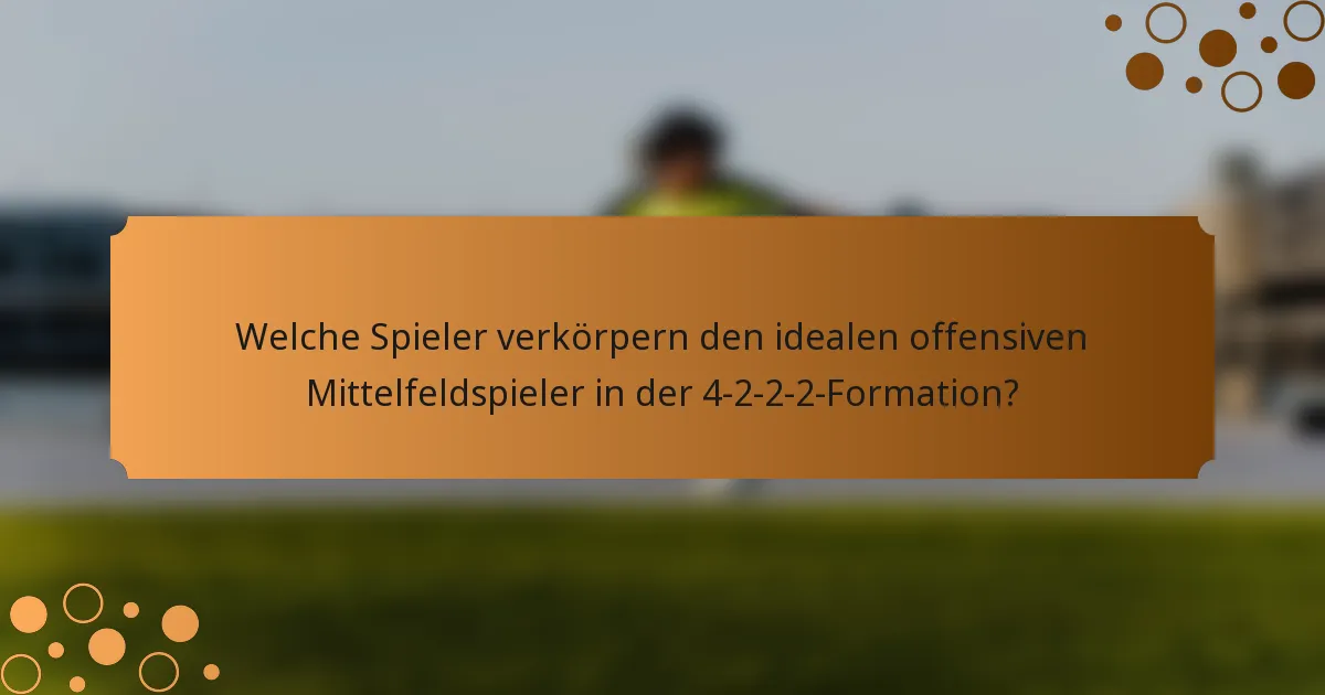 Welche Spieler verkörpern den idealen offensiven Mittelfeldspieler in der 4-2-2-2-Formation?