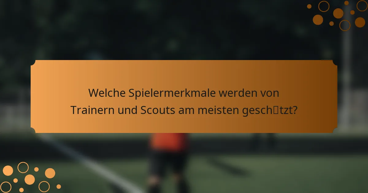 Welche Spielermerkmale werden von Trainern und Scouts am meisten geschätzt?
