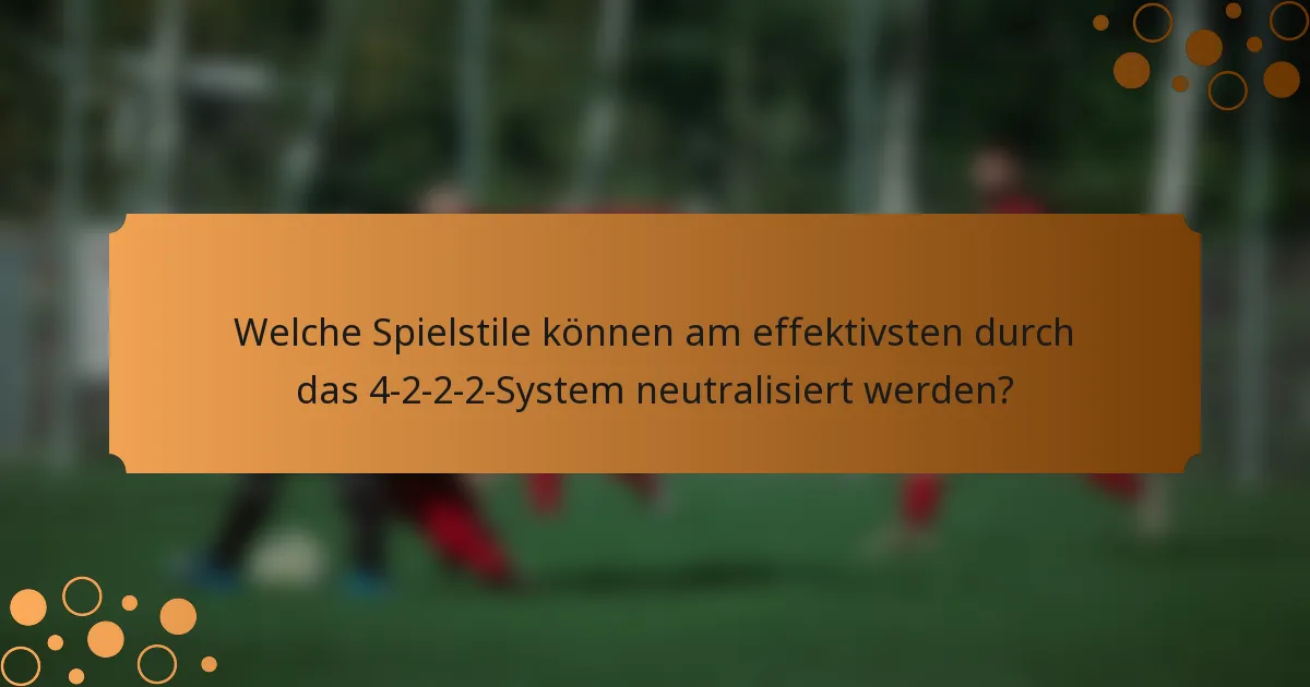 Welche Spielstile können am effektivsten durch das 4-2-2-2-System neutralisiert werden?