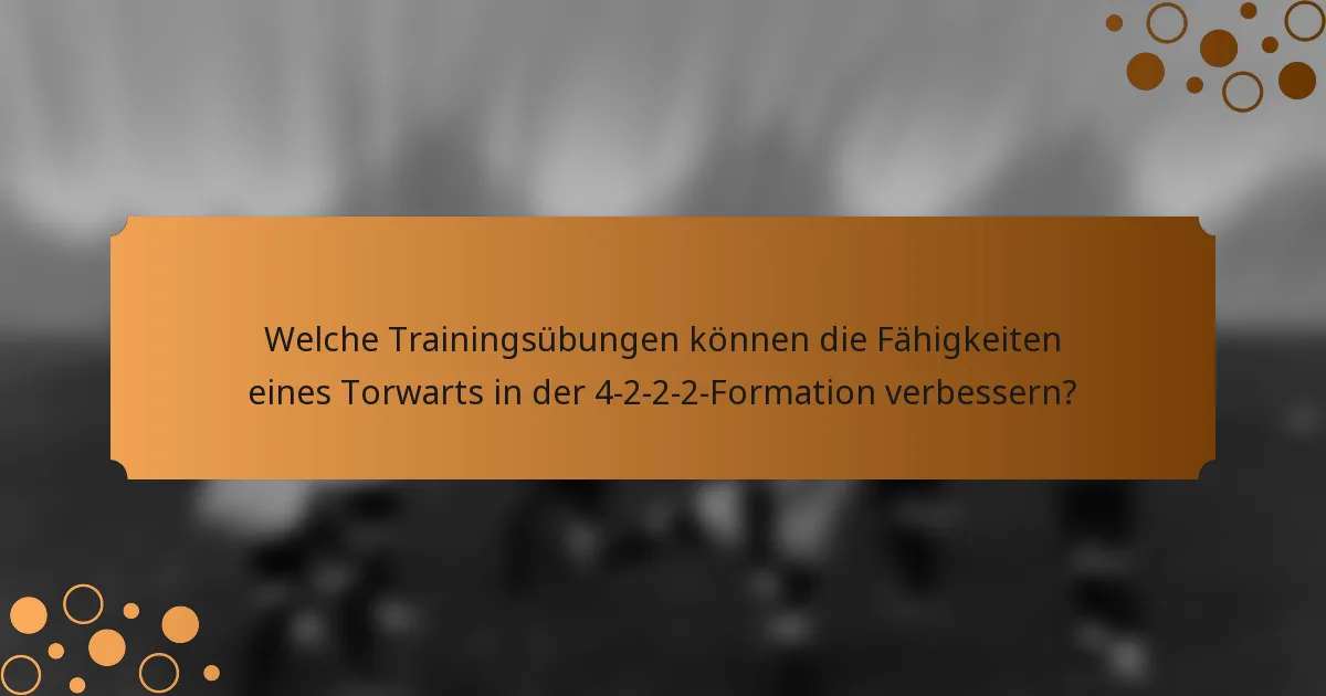 Welche Trainingsübungen können die Fähigkeiten eines Torwarts in der 4-2-2-2-Formation verbessern?