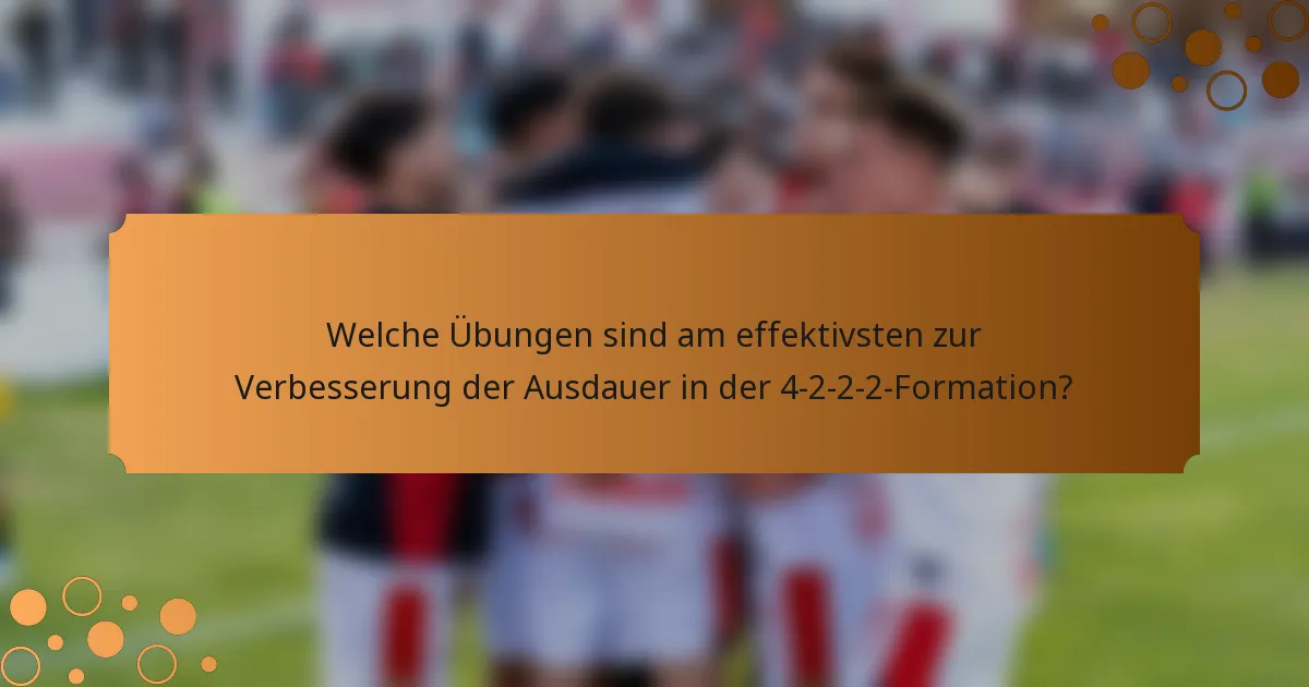 Welche Übungen sind am effektivsten zur Verbesserung der Ausdauer in der 4-2-2-2-Formation?