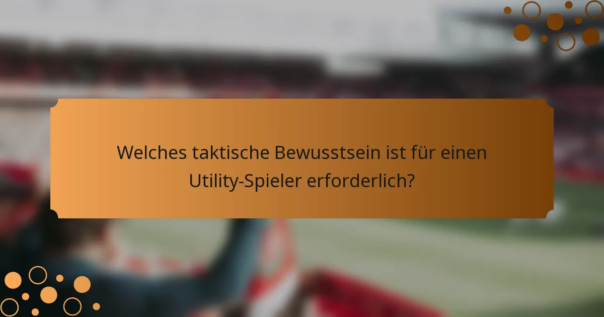 Welches taktische Bewusstsein ist für einen Utility-Spieler erforderlich?