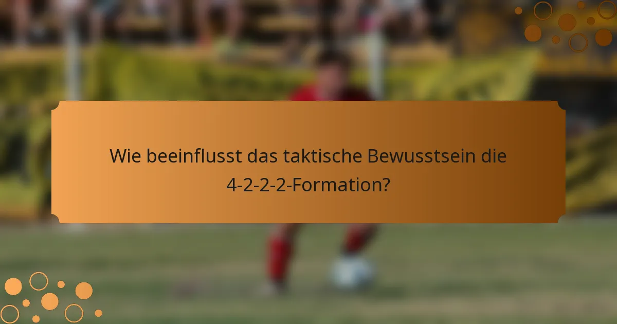 Wie beeinflusst das taktische Bewusstsein die 4-2-2-2-Formation?