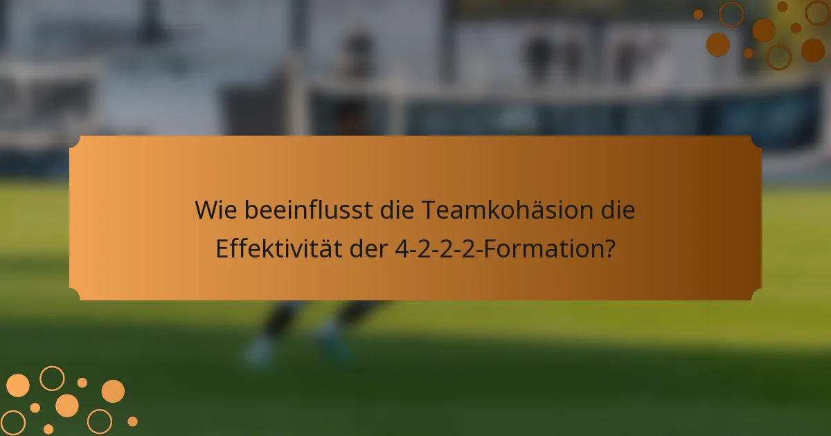 Wie beeinflusst die Teamkohäsion die Effektivität der 4-2-2-2-Formation?