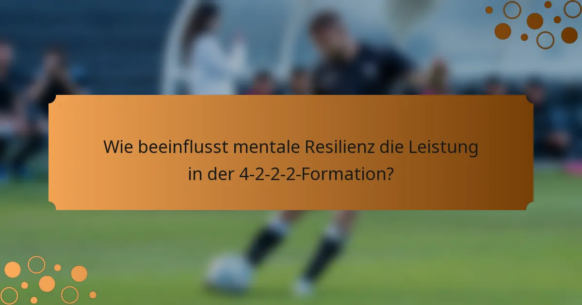 Wie beeinflusst mentale Resilienz die Leistung in der 4-2-2-2-Formation?