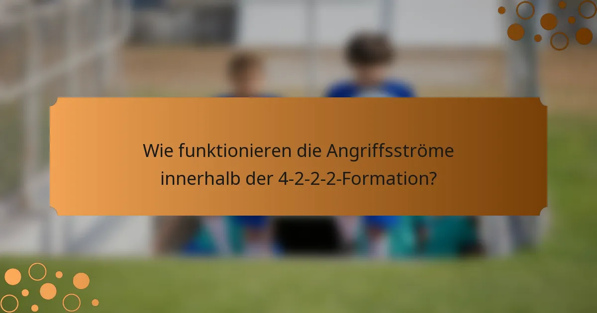 Wie funktionieren die Angriffsströme innerhalb der 4-2-2-2-Formation?