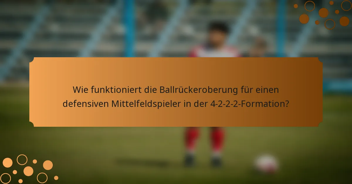 Wie funktioniert die Ballrückeroberung für einen defensiven Mittelfeldspieler in der 4-2-2-2-Formation?