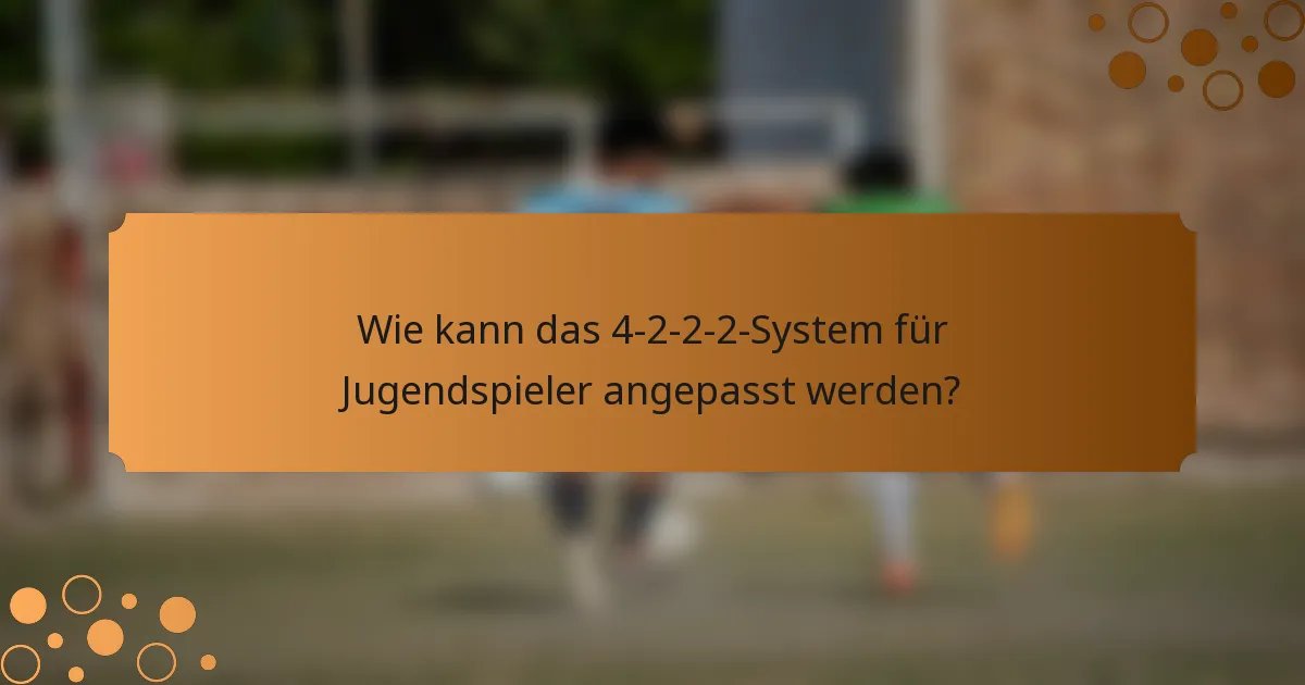 Wie kann das 4-2-2-2-System für Jugendspieler angepasst werden?