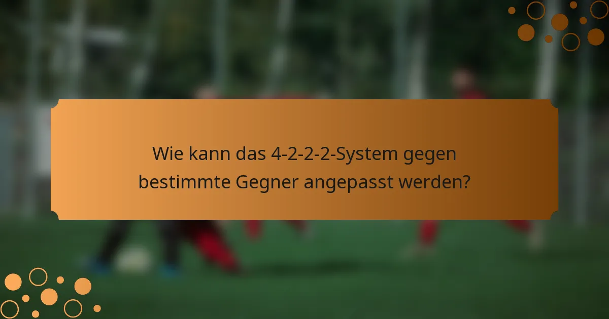 Wie kann das 4-2-2-2-System gegen bestimmte Gegner angepasst werden?