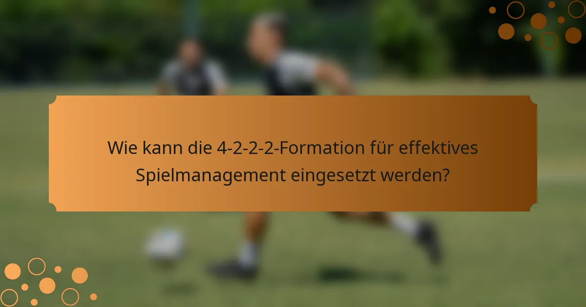 Wie kann die 4-2-2-2-Formation für effektives Spielmanagement eingesetzt werden?