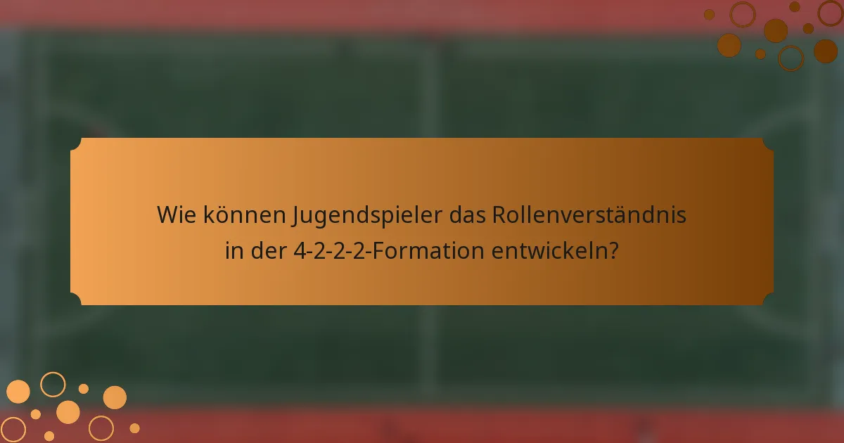 Wie können Jugendspieler das Rollenverständnis in der 4-2-2-2-Formation entwickeln?