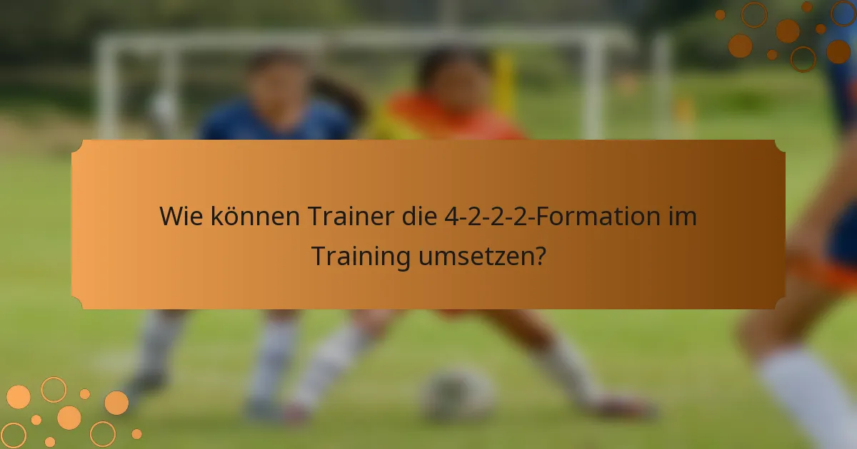 Wie können Trainer die 4-2-2-2-Formation im Training umsetzen?