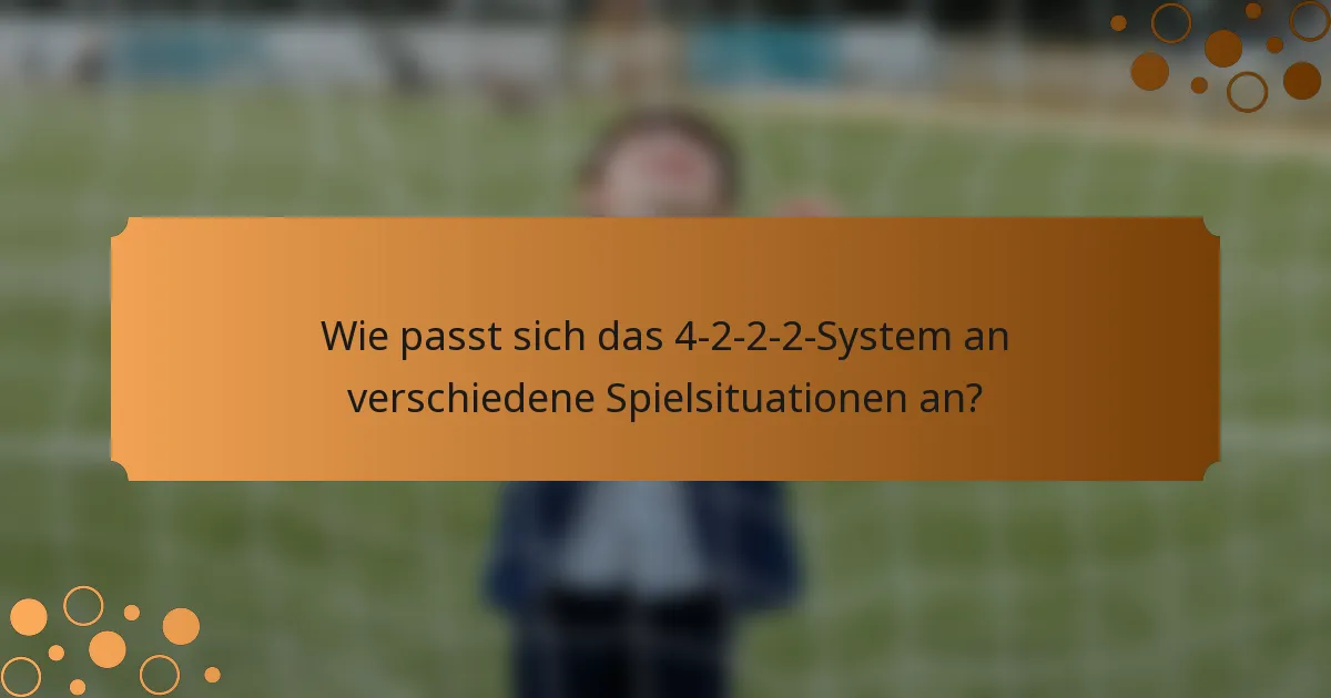 Wie passt sich das 4-2-2-2-System an verschiedene Spielsituationen an?