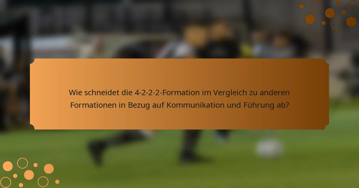 Wie schneidet die 4-2-2-2-Formation im Vergleich zu anderen Formationen in Bezug auf Kommunikation und Führung ab?