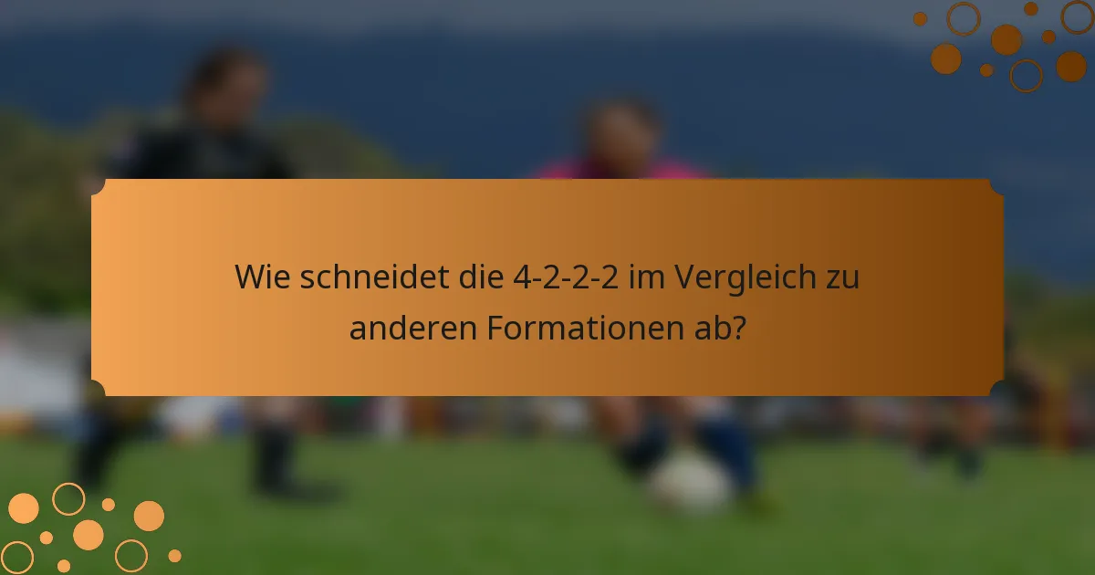 Wie schneidet die 4-2-2-2 im Vergleich zu anderen Formationen ab?