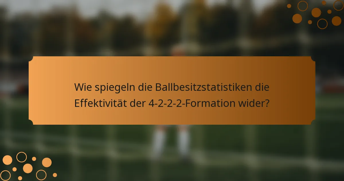 Wie spiegeln die Ballbesitzstatistiken die Effektivität der 4-2-2-2-Formation wider?