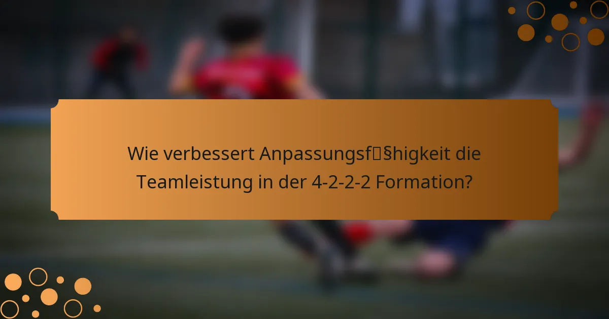 Wie verbessert Anpassungsfähigkeit die Teamleistung in der 4-2-2-2 Formation?